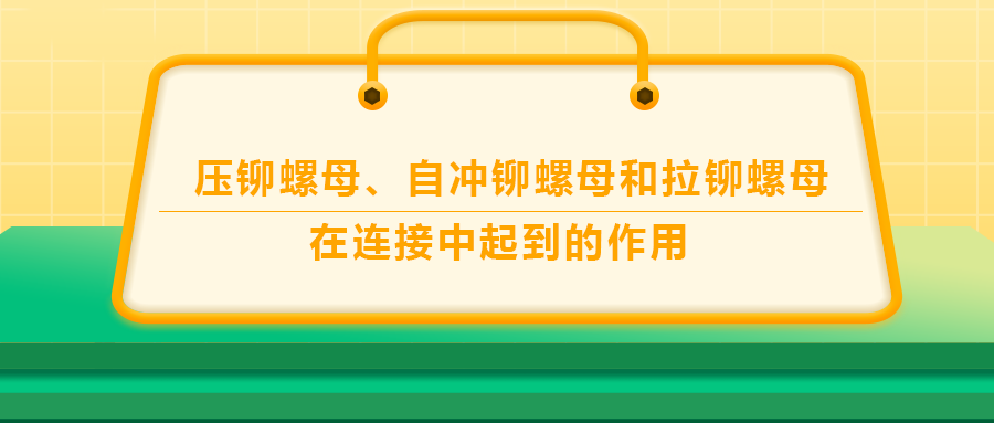 壓鉚螺母、自沖鉚螺母和拉鉚螺母在連接中起到的作用，你了解嗎？