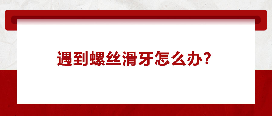 遇到螺絲滑牙怎么辦？