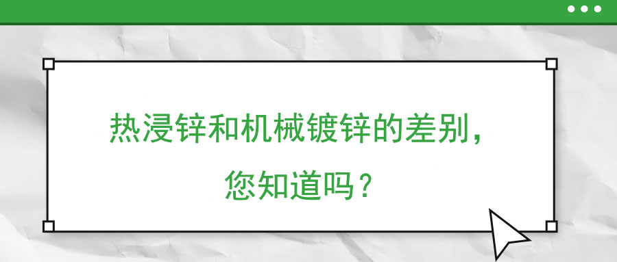 熱浸鋅和機械鍍鋅的差別，您知道嗎？