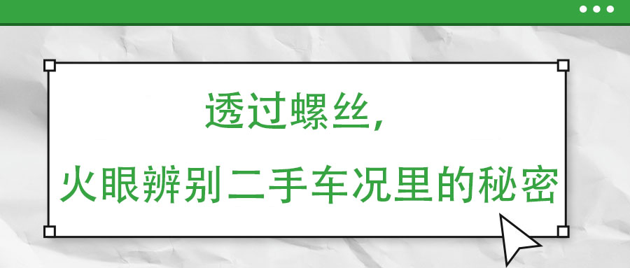 透過(guò)螺絲，火眼辨別二手車(chē)況里的秘密