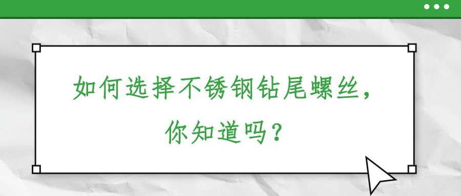 如何選擇不銹鋼鉆尾螺絲，你知道嗎？