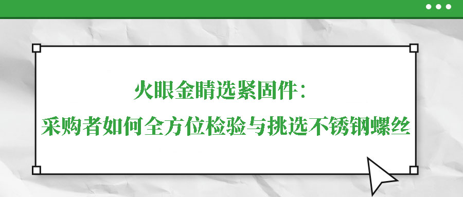 火眼金睛選緊固件：采購者如何全方位檢驗與挑選不銹鋼螺絲