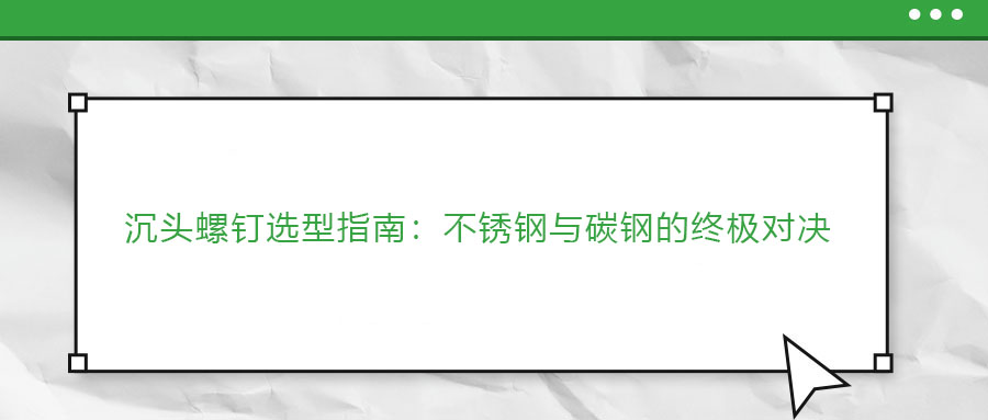 沉頭螺釘選型指南：不銹鋼與碳鋼的終極對決