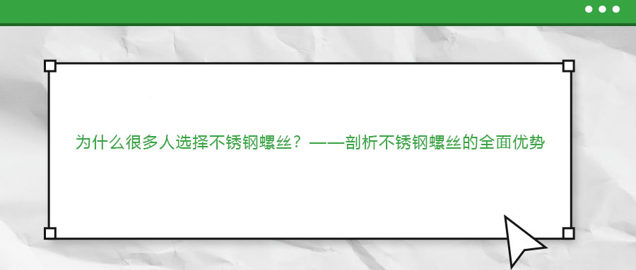 為什么很多人選擇不銹鋼螺絲？——剖析不銹鋼螺絲的全面優(yōu)勢(shì)